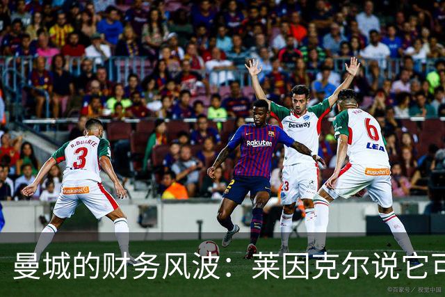 曼城的财务风波：莱因克尔说它可能毁掉他们的冠军梦